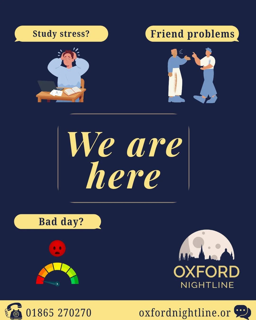 You can talk to Nightline volunteers about anything that is on your mind! We are anonymous and confidential to make sure you feel safe to talk about anything at all β€οΈ
π 8pm - 8am, throughout term time.
π Call us at: 01865 270270
π¬ Or start a chat:Β oxfordnightline.org/talk
Here for you. Here to listen.
