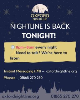 Nightline is open for the term! 

You can talk to us about anything at all - we are here every night, all night 🩷

🕗 8pm - 8am, throughout term time.
📞 Call us at: 01865 270270
💬 Or start a chat: oxfordnightline.org/talk

Here for you. Here to listen.